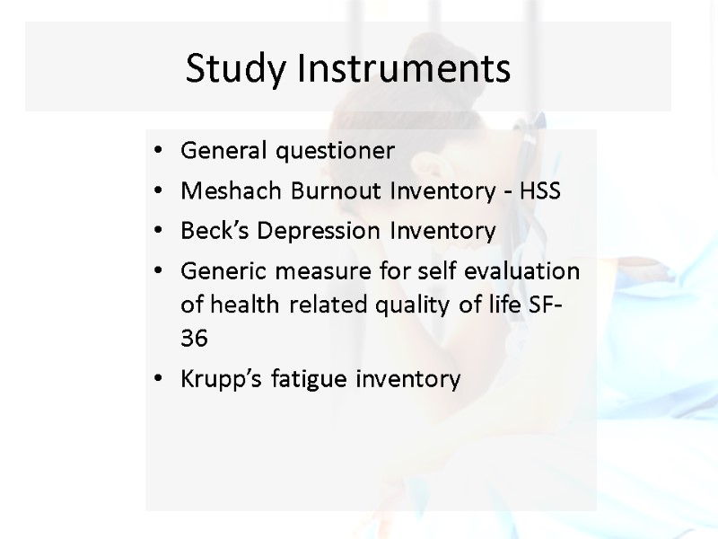 Study Instruments General questioner Meshach Burnout Inventory - HSS Beck’s Depression Inventory Generic measure